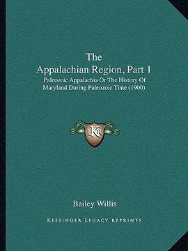 portada the appalachian region, part 1: paleozoic appalachia or the history of maryland during paleozoic time (1900) (en Inglés)