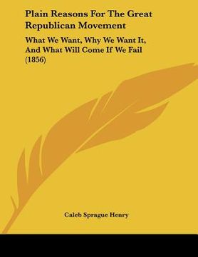 portada plain reasons for the great republican movement: what we want, why we want it, and what will come if we fail (1856) (in English)