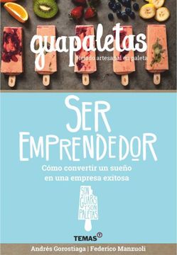 portada Guapaletas. Ser Emprendedor. Como Convertir un Sue/O en una Empresa Exitosa (in Spanish)