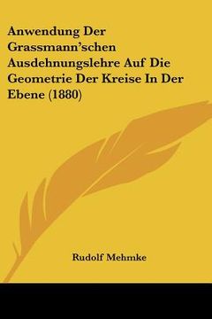 portada Anwendung Der Grassmann'schen Ausdehnungslehre Auf Die Geometrie Der Kreise In Der Ebene (1880) (en Alemán)