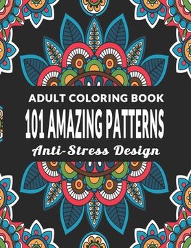 portada 101 Amazing Patterns: An Adult Coloring Book with Fun, Easy, Anti-Stress Design and Relaxing Coloring Pages - Art Therapy & Relaxation (en Inglés)