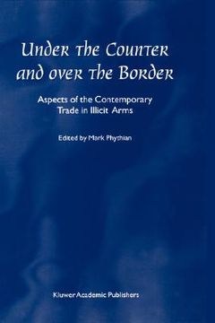 portada under the counter and over the border: aspects of the contemporary trade in illicit arms (en Inglés)