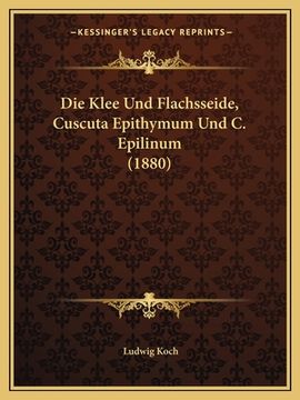 portada Die Klee Und Flachsseide, Cuscuta Epithymum Und C. Epilinum (1880) (in German)