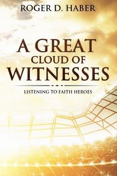 portada A Great Cloud of Witnesses: Listening to Faith Heroes (en Inglés)
