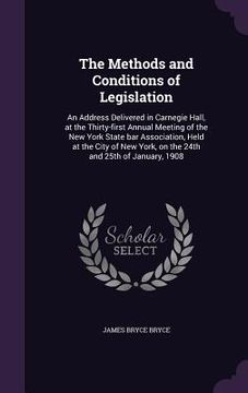 portada The Methods and Conditions of Legislation: An Address Delivered in Carnegie Hall, at the Thirty-first Annual Meeting of the New York State bar Associa (in English)