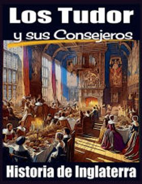portada Los Tudor y sus Consejeros. Historia de Inglaterra.