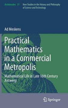 portada practical mathematics in a commercial metropolis: mathematical life in late 16th century antwerp (en Inglés)