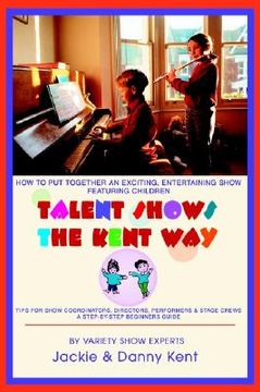 portada talent shows the kent way: how to put together an exciting, entertaining show featuring children (en Inglés)
