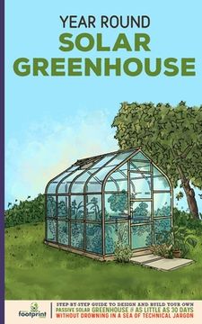 portada Year Round Solar Greenhouse: Step-By-Step Guide to Design And Build Your Own Passive Solar Greenhouse in as Little as 30 Days Without Drowning in a
