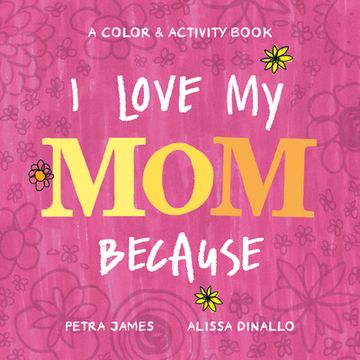 portada I Love my mom Because: A Color & Activity Book 