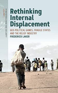 portada Rethinking Internal Displacement: Geo-Political Games, Fragile States and the Relief Industry: 1 (Humanitarianism and Security, 1) (en Inglés)