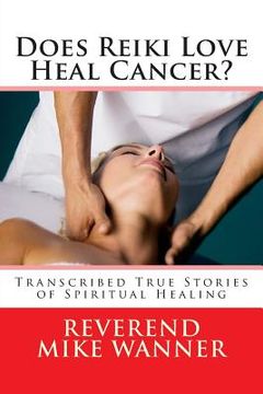 portada Does Reiki Love Heal Cancer?: Transcribed True Stories of Spiritual Healing (en Inglés)