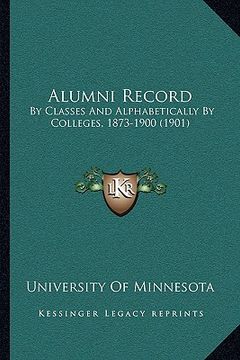 portada alumni record: by classes and alphabetically by colleges, 1873-1900 (1901) (en Inglés)