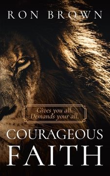 portada Courageous Faith: Gives you all. Demands your all (en Inglés)