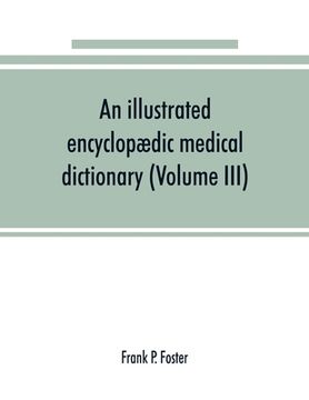 portada An illustrated encyclopædic medical dictionary. Being a dictionary of the technical terms used by writers on medicine and the collateral sciences, in (en Inglés)