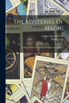 portada The Mysteries Of Magic: A Digest Of The Writings Of Eliphas Lévi [pseud.] (en Inglés)