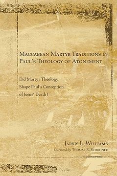 portada maccabean martyr traditions in paul's theology of atonement: did martyr theology shape paul's conception of jesus's death? (in English)