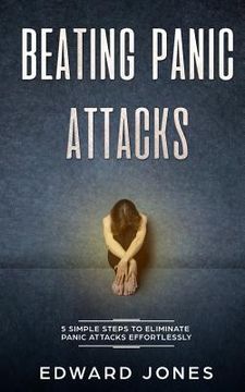 portada Beating Panic Attacks: 5 Simple Steps To Eliminate Panic Attacks Effortlessly (en Inglés)