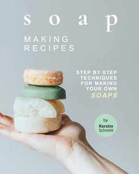portada Soap Making Recipes: Step by Step Techniques for Making Your Own Soaps (en Inglés)