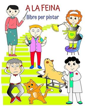 portada A la feina, llibre per pintar: El llibre que ajuda els nens a aprendre professions d'una manera divertida (en Catalá)