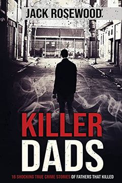 portada Killer Dads: 16 Shocking True Crime Stories of Fathers That Killed (en Inglés)