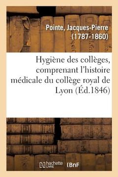 portada Hygiène Des Collèges, Comprenant l'Histoire Médicale Du Collège Royal de Lyon (en Francés)