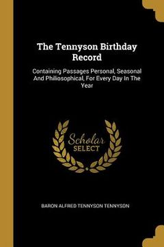 portada The Tennyson Birthday Record: Containing Passages Personal, Seasonal And Philiosophical, For Every Day In The Year (en Inglés)
