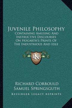 portada juvenile philosophy: containing amusing and instructive discourses on hogarth's prints of the industrious and idle apprentices (1801)