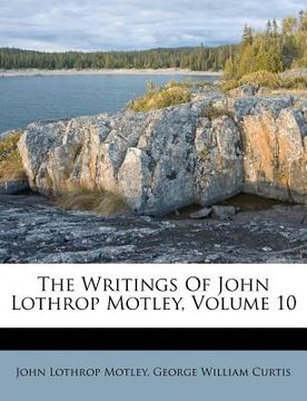 portada the writings of john lothrop motley, volume 10 (in English)