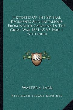 portada histories of the several regiments and battalions from north carolina in the great war 1861-65 v5 part 1: with index