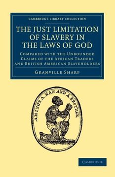 portada The Just Limitation of Slavery in the Laws of God: Compared With the Unbounded Claims of the African Traders and British American Slaveholders (Cambridge Library Collection - Slavery and Abolition) (en Inglés)