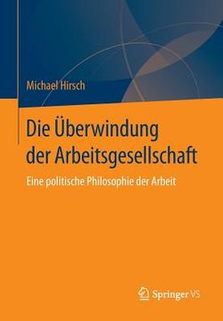 portada Die Überwindung Der Arbeitsgesellschaft: Eine Politische Philosophie Der Arbeit (in German)
