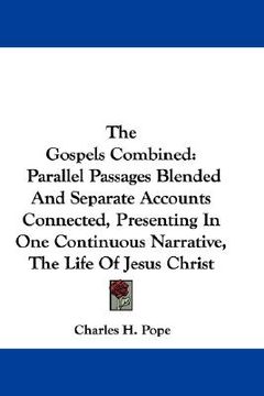 portada the gospels combined: parallel passages blended and separate accounts connected, presenting in one continuous narrative, the life of jesus c (en Inglés)