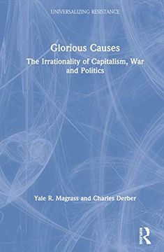 portada Glorious Causes: The Irrationality of Capitalism, war and Politics (Universalizing Resistance) (en Inglés)