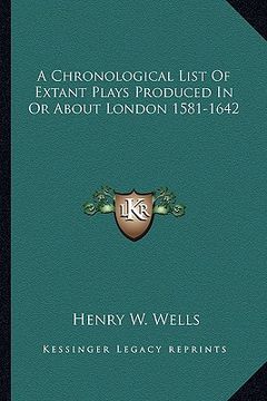 portada a chronological list of extant plays produced in or about london 1581-1642 (en Inglés)