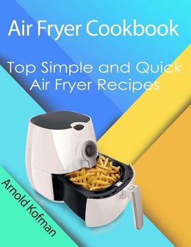 portada Air Fryer Cookbook: Top Simple and Quick Air Fryer Recipes (en Inglés)