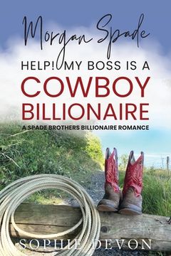 portada Morgan Spade - Help! My Boss is a Cowboy Billionaire A Spade Brothers Billionaire Romance (en Inglés)