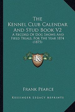 portada the kennel club calendar and stud book v2: a record of dog shows and field trials, for the year 1874 (1875) (in English)