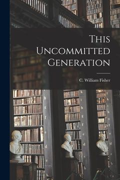 portada This Uncommitted Generation (in English)