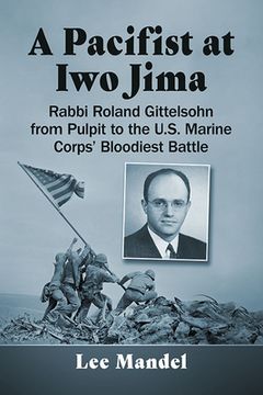 portada A Pacifist at Iwo Jima: Rabbi Roland Gittelsohn from Pulpit to the U.S. Marine Corps' Bloodiest Battle (en Inglés)