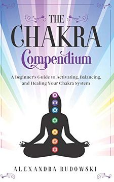 portada The Chakra Compendium: A Beginner's Guide to Activating, Balancing, and Healing Your Chakra System (en Inglés)