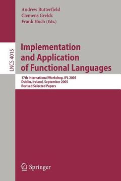 portada implementation and application of functional languages: 17th international workshop, ifl 2005, dublin, ireland, september 19-21, 2005, revised selecte (en Inglés)