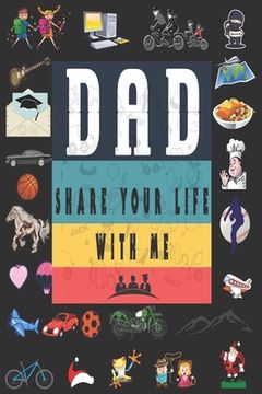 portada Dad Share Your Life With Me: Perfect For Dad's Birthday, Father's Day, Valentine Day Or Just To Show Dad You Love Him! (en Inglés)