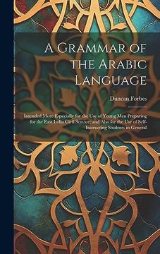 portada A Grammar of the Arabic Language: Intended More Especially for the use of Young men Preparing for the East India Civil Service; And Also for the use of Self-Instructing Students in General (en Inglés)