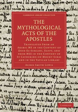 portada The Mythological Acts of the Apostles: Translated From an Arabic ms in the Convent of Deyr-Es-Suriani, Egypt, and From mss in the Convent of st. Library Collection - Biblical Studies) 