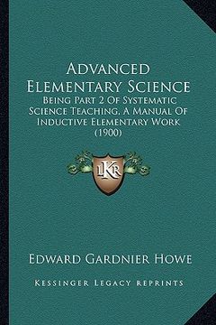 portada advanced elementary science: being part 2 of systematic science teaching, a manual of inductive elementary work (1900)