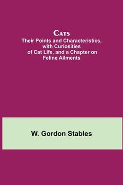 portada Cats; Their Points and Characteristics, with Curiosities of Cat Life, and a Chapter on Feline Ailments (en Inglés)