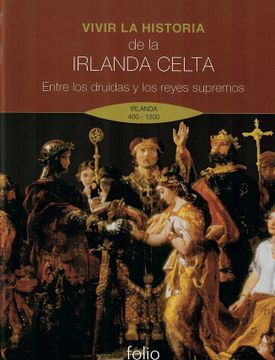 portada Vivir la Historia de la Irlanda Celta Entre los Druidas y los Reyes Supremos [400 - 1200]