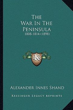portada the war in the peninsula: 1808-1814 (1898) (in English)