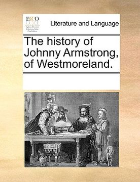 portada the history of johnny armstrong, of westmoreland. (en Inglés)